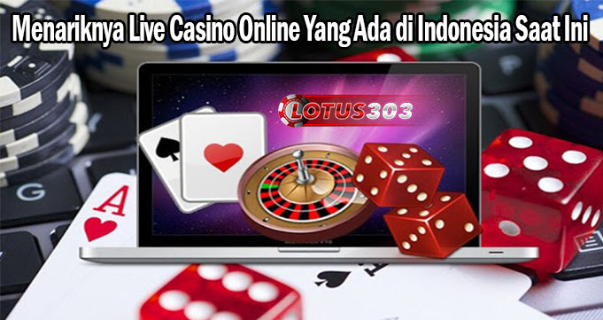 Menariknya Live Casino Online Yang Ada di Indonesia Saat Ini